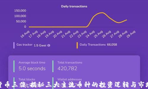 
加密货币三傻：揭秘三大主流币种的投资逻辑与市场表现