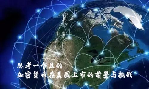 思考一个且的  
加密货币在美国上市的前景与挑战
