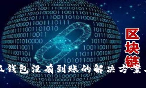 提现到小狐钱包没有到账的解决方案与常见问题