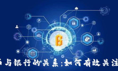   
加密货币与银行的关系：如何有效关注并理解？