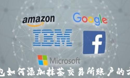 
小狐钱包如何添加抹茶交易所账户的方法详解