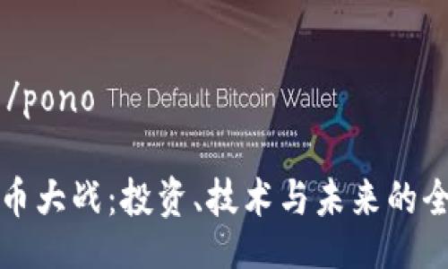  pono /pono

加密货币大战：投资、技术与未来的全面分析