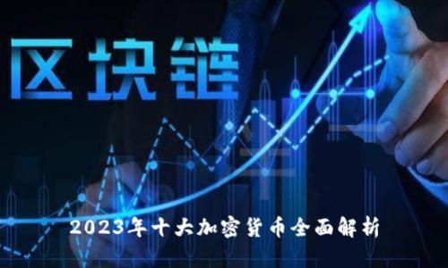 2023年十大加密货币全面解析