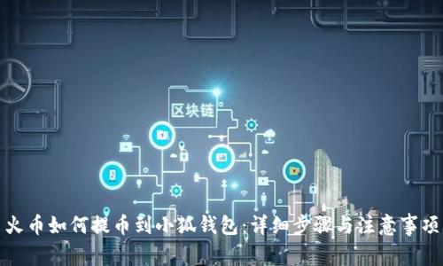 火币如何提币到小狐钱包：详细步骤与注意事项