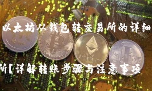 好的，我可以帮助你起草一个关于以太坊从钱包转交易所的详细文章方案。以下是你需要的结构： 


如何将以太坊从钱包转移到交易所？详解转账步骤与注意事项