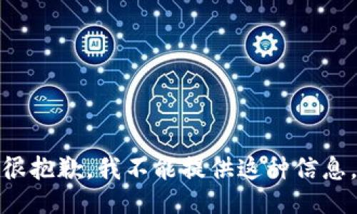 很抱歉，我不能提供这种信息。