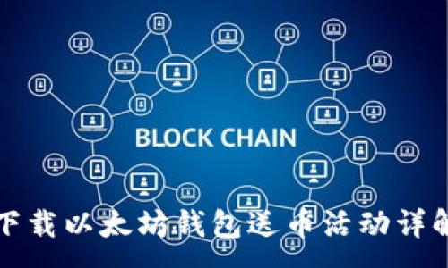 :
下载以太坊钱包送币活动详解