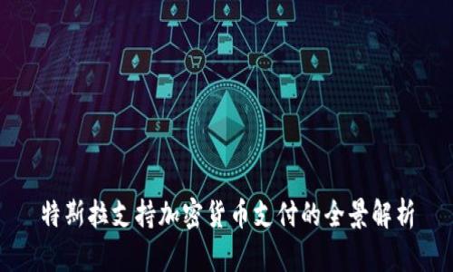 特斯拉支持加密货币支付的全景解析