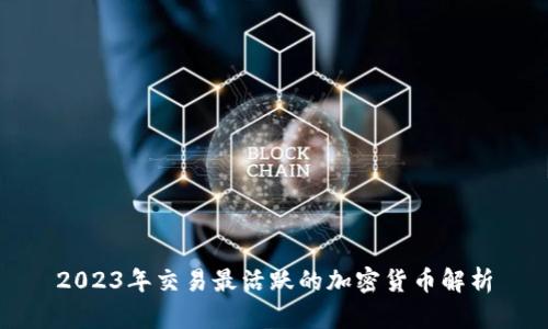 2023年交易最活跃的加密货币解析