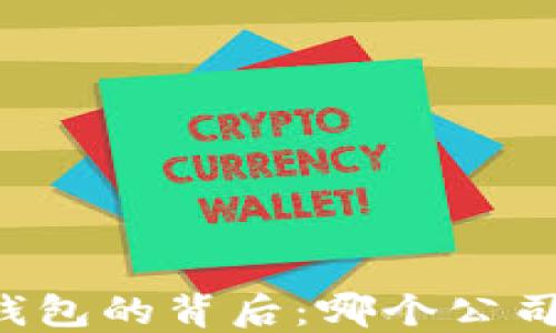 
以太坊钱包的背后：哪个公司在运营？