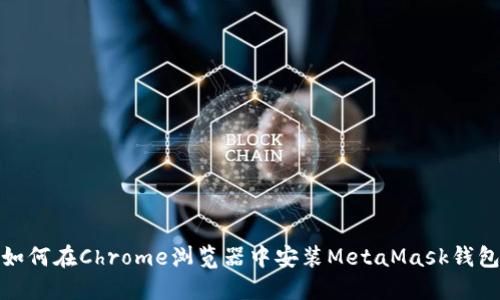 如何在Chrome浏览器中安装MetaMask钱包