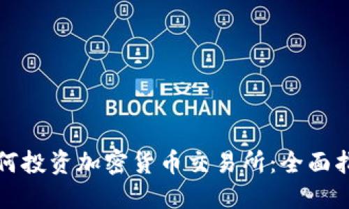 如何投资加密货币交易所：全面指南