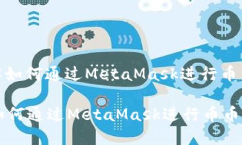 : 了解如何通过MetaMask进行币币兑换

了解如何通过MetaMask进行币币兑换