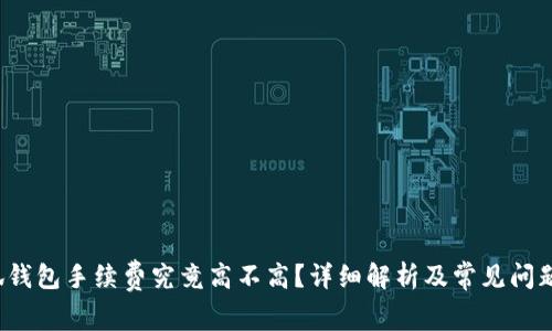  小狐钱包手续费究竟高不高？详细解析及常见问题解答
