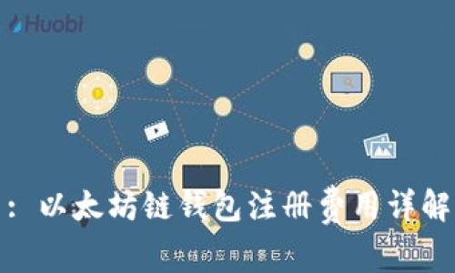 : 以太坊链钱包注册费用详解