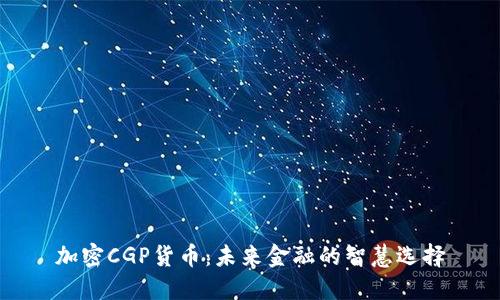 加密CGP货币：未来金融的智慧选择