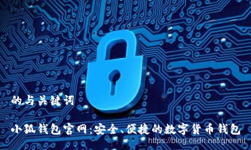 的与关键词

小狐钱包官网：安全、便捷的数字货币钱包