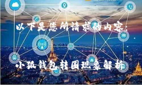 以下是您所请求的内容：


小狐钱包转圈现象解析