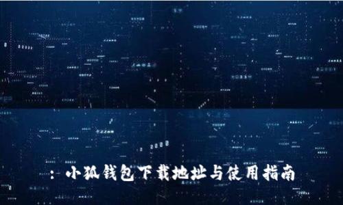 : 小狐钱包下载地址与使用指南