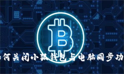 如何关闭小狐钱包与电脑同步功能