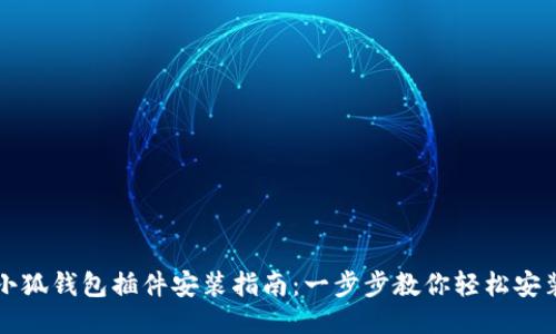 小狐钱包插件安装指南：一步步教你轻松安装
