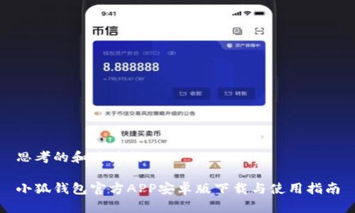 思考的和关键词

小狐钱包官方APP安卓版下载与使用指南