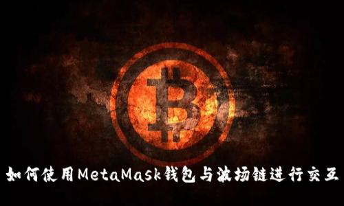 如何使用MetaMask钱包与波场链进行交互