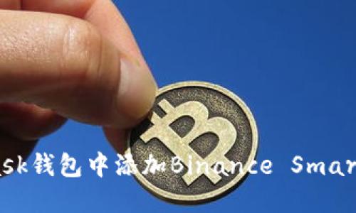 如何在MetaMask钱包中添加Binance Smart Chain (BSC)
