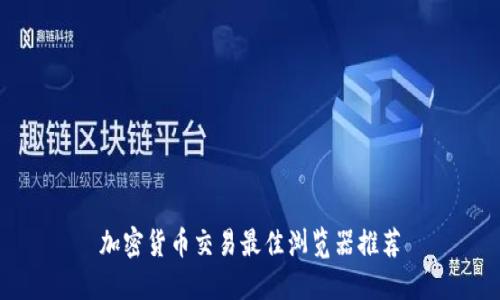 加密货币交易最佳浏览器推荐