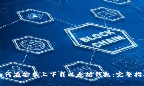 如何在安卓上下载以太坊钱包：完整指南