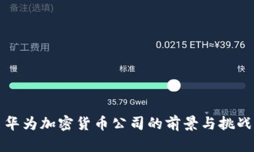 华为加密货币公司的前景与挑战
