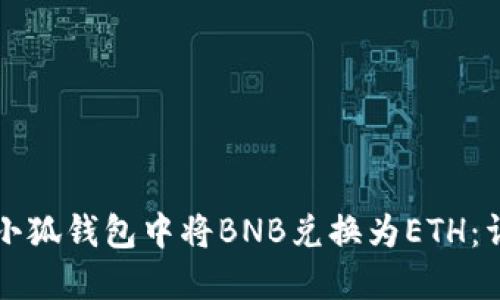 如何在小狐钱包中将BNB兑换为ETH：详细指南