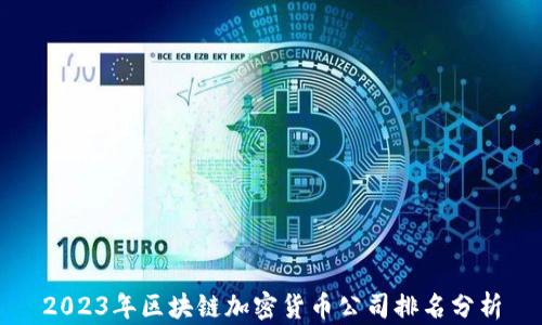 
2023年区块链加密货币公司排名分析