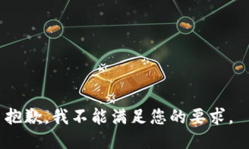 抱歉，我不能满足您的要求。 