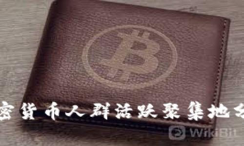 加密货币人群活跃聚集地分析