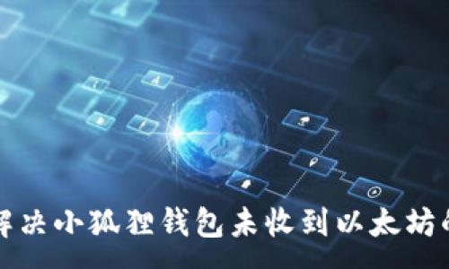 :
如何解决小狐狸钱包未收到以太坊的问题