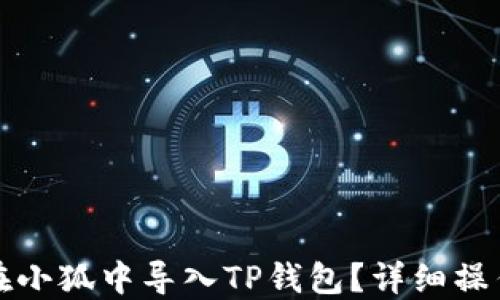 
如何在小狐中导入TP钱包？详细操作指南