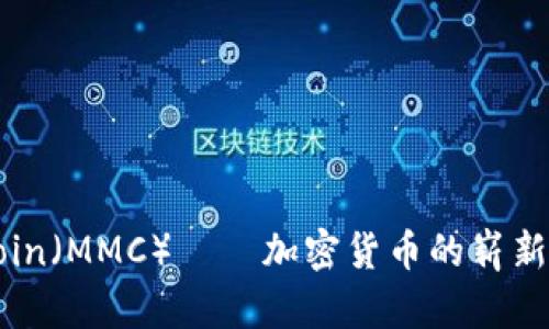 MMCoin（MMC）——加密货币的崭新纪元！