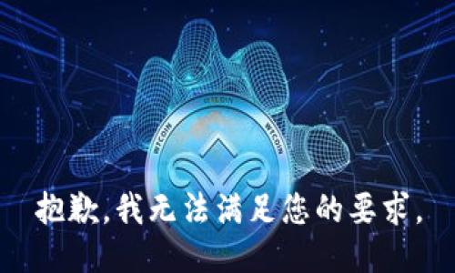 抱歉，我无法满足您的要求。