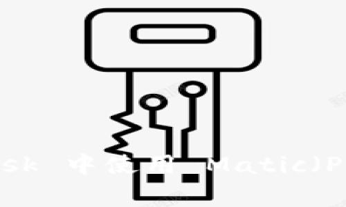 如何在 MetaMask 中使用 Matic（Polygon）进行交易