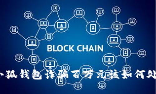 被小狐钱包诈骗百万元该如何处理？