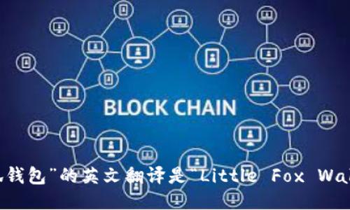 “小狐钱包”的英文翻译是“Little Fox Wallet”。