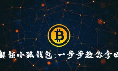 如何解锁小狐钱包：一步步教你拿回资产