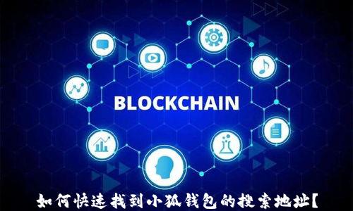 
如何快速找到小狐钱包的搜索地址？