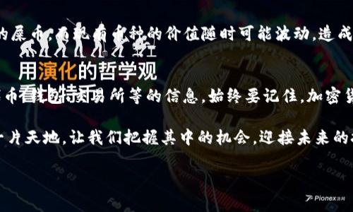 屎币（Shitcoin）通常是指一些市值较低或缺乏项目支持的加密货币，很多人可能因为其名称而感到轻蔑。然而，无论是哪种加密货币，与以太坊钱包的交互与转账通常是可行的，但这还是取决于具体的技术和协议。下面我们来详细分析一下这个问题。

什么是屎币？
屎币在加密货币的世界中是一个相对贬义的词汇，通常用来描述那些没有实际应用价值、缺乏开发团队支持的币种。虽然名称听起来不太光彩，但有些屎币能够迅速获得短期投资者的关注和资金，导致其价格剧烈波动。这种现象往往伴随着风险，因为一旦市场热度消退，屎币的价值也可能迅速缩水。

以太坊钱包的基本概念
以太坊钱包是用来存储以太坊（ETH）及其代币（如ERC-20代币）的工具。以太坊智能合约的灵活性使得许多项目在以太坊区块链上发行自己的代币，而这些代币通常可以在以太坊钱包中保存、管理和交易。以太坊钱包种类繁多，包括软件钱包、硬件钱包和在线钱包等，用户可以根据自己的需求选择合适的类型。

屎币能否转到以太坊钱包？
如果屎币是基于以太坊区块链的ERC-20代币，那么将该币转到以太坊钱包是完全可行的。然而，如果屎币是建立在其他区块链上的，或者没有遵循ERC-20标准，那么就无法直接转账到以太坊钱包。在这种情况下，用户可能需要通过交易所将屎币兑换成以太坊或其他可以转入以太坊钱包的代币。

如何将屎币提到以太坊钱包？
以下是将屎币转移到以太坊钱包的一些基本步骤：
ol
    listrong确认币种类型：/strong确认所持有的屎币是否为ERC-20代币。如果是，继续下一步；如果不是，考虑其他交易方法。/li
    listrong选择合适的平台：/strong如果需要兑换，选择支持该屎币与以太坊的交易所，进行交易。/li
    listrong创建或备份以太坊钱包：/strong确保你有一个安全的以太坊钱包地址，可以接收代币。如果还没有，请选择一个信誉良好的钱包。/li
    listrong进行转账：/strong在确认交易所中选择“提现”或“转账”功能，输入你的以太坊钱包地址，并确认转账金额。/li
    listrong确认交易：/strong完成转账后，你可以在以太坊钱包中查看该币是否到账。/li
/ol

转账过程中需要注意的事项
虽然将屎币转到以太坊钱包的过程并不复杂，但用户仍需关注以下几点：
ul
    listrong地址安全：/strong确保你输入的以太坊钱包地址正确无误，任何错误的输入都可能导致资金的永久损失！/li
    listrong手续费问题：/strong在转账时，注意所需的手续费。以太坊网络会根据网络拥堵情况，收取不同的交易费用，确保你有足够的以太坊支付手续费！/li
    listrong交易确认时间：/strong转账会有一定的确认时间，视网络情况而定，请耐心等待。/li
/ul

屎币的未来：投资风险
值得强调的是，投资屎币存在很高的风险。虽然短时间内可能会获取高额回报，但长期投资可能面临巨大的风险。市场上不断涌现新的屎币，而现有币种的价值随时可能波动，造成损失。因此，在选择屎币投资时，一定要进行充分的市场调查和风险评估！

总结
屎币是否能提到以太坊钱包，具体视其是否为ERC-20代币而定。对于投资者而言，在进行任何转账和投资前，都要仔细了解相应的代币、钱包、交易所等的信息。始终要记住，加密货币市场是波动的，高风险伴随着高回报的投资往往需要更谨慎的决策与策略。

所以，无论是屎币还是其他类型的加密货币，都要保持冷静，不盲目跟风，随时关注市场变化，进行理性的投资决策！多么令人振奋的一片天地，让我们把握其中的机会，迎接未来的挑战！

div希望上面的解答能够帮到你，如有其他问题，欢迎随时询问！/div