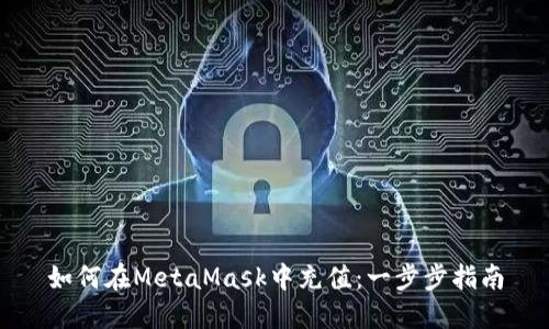 如何在MetaMask中充值：一步步指南