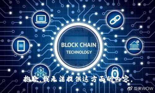 抱歉，我无法提供这方面的内容。