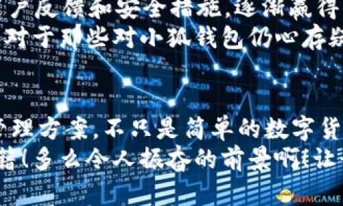 小狐钱包是测试币嘛是真的吗

小狐钱包, 测试币, 数字货币/guanjianci

引言：数字货币的浪潮
近年来，数字货币的热潮席卷全球，各种新兴的钱包和币种层出不穷。在这个背景下，有关“小狐钱包”的讨论逐渐增多。很多用户在询问：这是否只是一种测试币？它的真实性又如何呢？

小狐钱包的基本介绍
小狐钱包是一个新兴的数字货币钱包平台，致力于为用户提供安全、便捷的数字资产管理服务。它支持多种主流数字货币的存储和交易，并且为用户提供了相应的功能，包括币种管理、交易记录查看以及实时行情查询等。
自小狐钱包推出以来，吸引了大量的用户注册和使用。许多人对它的功能表示赞赏，但同样也有部分用户对其性质产生疑问。尤其是在数字货币市场上，总会有一些测试币出现，值得警惕。

什么是测试币？
测试币，顾名思义，通常是用于开发和测试目的的币种，这种币并不具备实质价值。它们往往在某种平台或生态系统中使用，以允许开发者测试项目的功能和性能。测试币往往不具备流通性，用户在持有这些币时通常收到的仅仅是虚拟状态下的演练，而不是现实中的价值交易。

小狐钱包与测试币的关系
对于小狐钱包来说，其核心功能是提供安全的数字资产管理，而不是单纯的测试币。小狐钱包所支持的一些币种是经过认证的，具备实际价值的数字货币。因此，从这个角度来看，小狐钱包本身并不是一个测试币。
当然，在某些特殊情况下，小狐钱包平台可能会推出试用的币种或活动，以帮助用户了解其功能。这些活动可能涉及测试币的使用，但不代表该钱包本身属于测试币的范畴。用户在参与这些活动时，需要仔细阅读相关的条款和说明，以便做出明智的决策！

用户反馈与市场表现
小狐钱包自推出以来，受到了不少用户的欢迎。很多用户分享了他们在使用小狐钱包过程中的积极体验，认为这种钱包在安全性和使用便捷性上表现出色。正如许多人所说：“小狐钱包为我的数字资产提供了可靠的保障！”
而在社交媒体上，用户对小狐钱包的讨论也越来越热烈。有人在吐槽自己的小额资产未能成功转出时失落，更多的人则在赞扬平台的安全机制和友好的用户界面。在这个讨论的氛围中，许多潜在用户也开始关注和尝试小狐钱包。

安全性：重中之重
对于任何一款数字货币钱包而言，安全性都是首要考虑的因素。小狐钱包在这方面采取了多项保护措施，包括数据加密、双重认证和冷存储等。这些措施为用户的资金提供了充分的保障。许多使用者都感慨：“在这个虚拟资产频遭黑客攻击的时代，小狐钱包的安全性让我倍感安心！”

总结：是否真的可信？
那么，小狐钱包是否真的可信呢？答案是肯定的！虽然在数字货币的世界中，始终存在一定的风险，但小狐钱包凭借其良好的用户反馈和安全措施，逐渐赢得了用户的信任。
当然，不论是使用小狐钱包还是其他任何数字货币平台，用户都应当保持警惕，随时关注市场动向，合理安排自己的数字资产。对于那些对小狐钱包仍心存疑虑的用户，可以多参与社区讨论，获得更多的信息和见解，以帮助自己做出更好的决策！

未来展望：更广阔的可能性
随着区块链技术的不断发展，未来小狐钱包将有机会拓展更多的功能。或许我们将在不久的将来，见证更为丰富的数字资产管理方案，不只是简单的数字货币，而是一个完整的生态系统。这将使得用户在管理盈亏、进行投资时，获得更加便捷和有效的工具。
最后，数字货币的世界充满了机遇与挑战，只要用户保持理性，认真研究小狐钱包及其市场动态，定会找到属于自己的财富秘籍！多么令人振奋的前景啊！让我们共同期待小狐钱包的更多可能性吧！