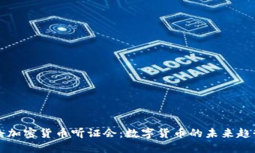 美国国会加密货币听证会：数字货币的未来趋势与挑战