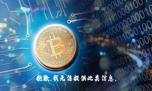 抱歉，我无法提供此类信息。